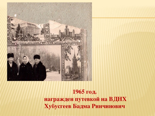 1965 год. награжден путевкой на ВДНХ Хубусгеев Бадма Ринчинович