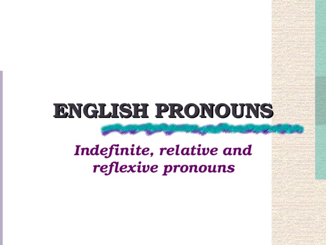 ENGLISH PRONOUNS Indefinite, relative and reflexive pronouns