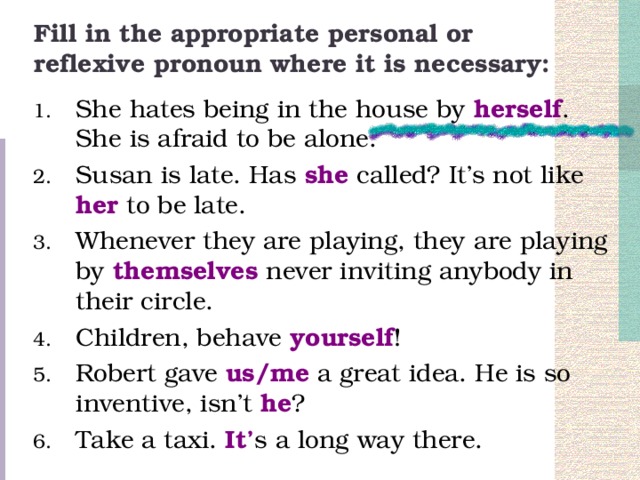 Fill in the appropriate personal or reflexive pronoun where it is necessary: