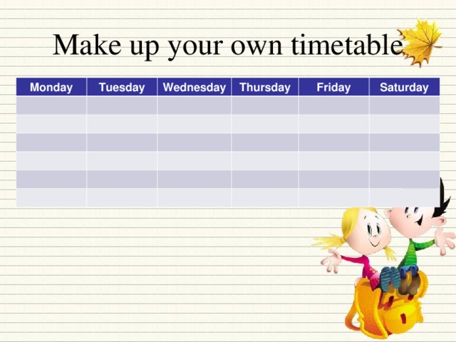 Make up your own timetable Monday Tuesday Wednesday Thursday Friday Saturday