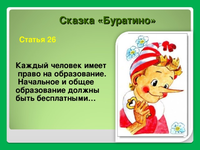 Сказка «Буратино» Статья 26 Каждый человек имеет  право на образование.  Начальное и общее образование должны быть бесплатными…