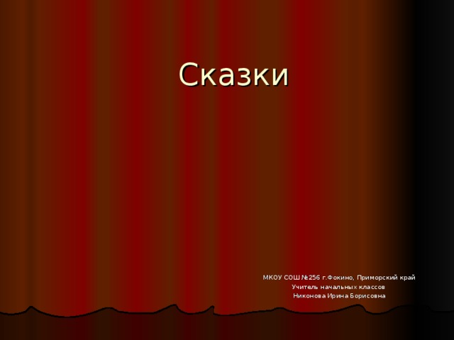 Сказки МКОУ СОШ №256 г.Фокино, Приморский край Учитель начальных классов Никонова Ирина Борисовна