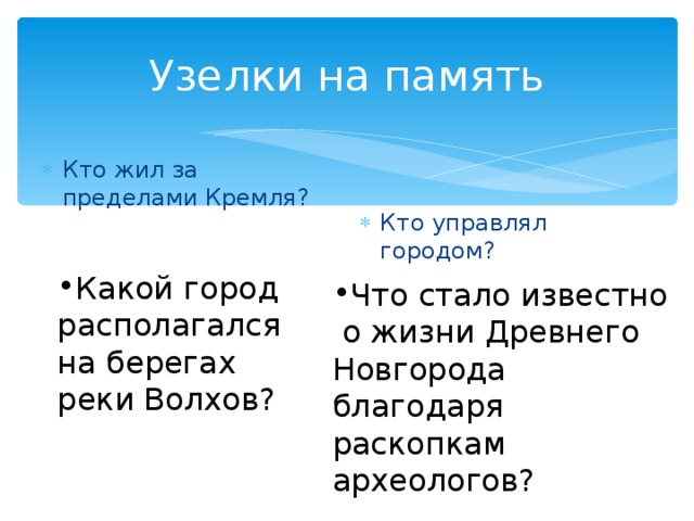 Узелки на память Кто жил за пределами Кремля? Кто управлял городом? Какой город располагался на берегах реки Волхов? Что стало известно  о жизни Древнего Новгорода благодаря раскопкам археологов?