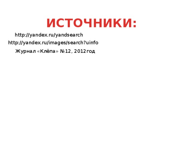 ИСТОЧНИКИ: http://yandex.ru/yandsearch http://yandex.ru/images/search?uinfo Журнал «Клёпа» №12, 2012год