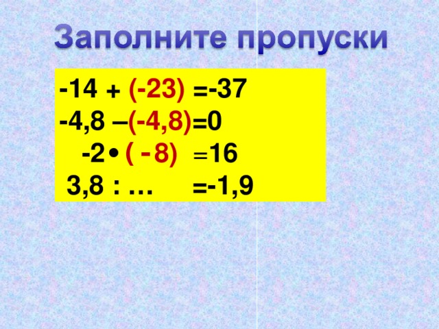 -14 + (-23) =-37 -4,8 – (-4,8) =0  -2 ∙ (- 8)  = 16  3,8 : … =-1,9