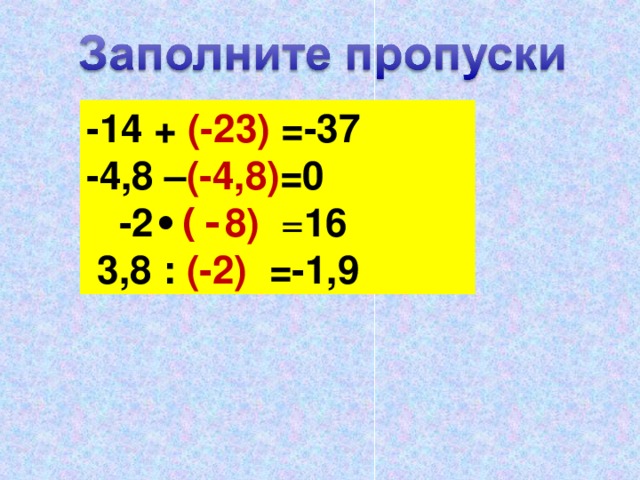 -14 + (-23) =-37 -4,8 – (-4,8) =0  -2 ∙ (- 8)  = 16  3,8 : (-2) =-1,9