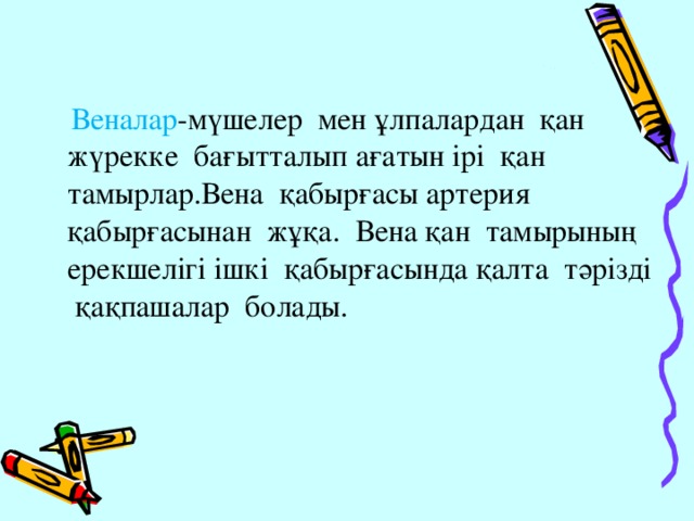 Веналар -мүшелер мен ұлпалардан қан жүрекке бағытталып ағатын ірі қан тамырлар.Вена қабырғасы артерия қабырғасынан жұқа. Вена қан тамырының ерекшелігі ішкі қабырғасында қалта тәрізді қақпашалар болады.