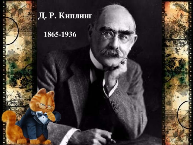 Д. Р. Киплинг  1865-1936 Это строки стихотворения замечательного детского писателя, автора сказок о животных Редьярда Киплинга. 30 декабря — 140 лет со дня рождения Джозефа Редьярда КИПЛИНГА (1865-1936), английского писателя, лауреата Нобелевской премии по литературе (1907). Я хочу рассказать вам сказку. Скорее не я, а Кот Учёный - главный редактор сказочного журнала 