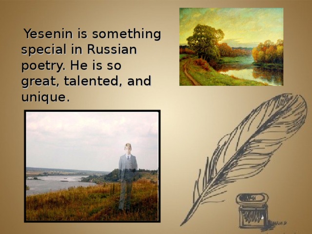 Yesenin is something special in Russian poetry. He is so great, talented, and unique.