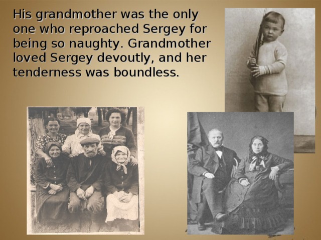 His grandmother was the only one who reproached Sergey for being so naughty . Grandmother loved Sergey devoutly, and her tenderness was boundless.           