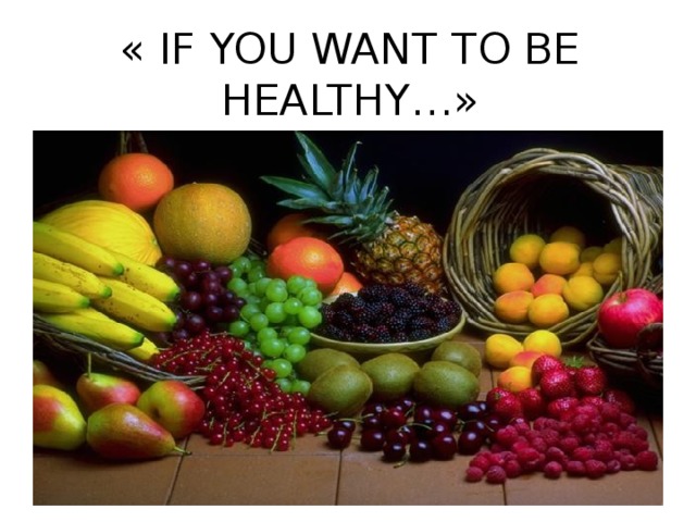 « IF YOU WANT TO BE HEALTHY…»