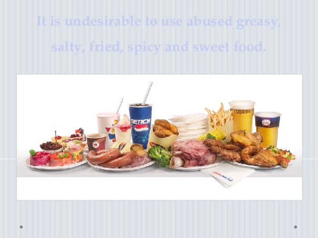 It is undesirable to use abused greasy, salty, fried, spicy and sweet food.