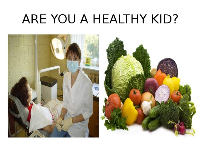 ARE YOU A HEALTHY KID?