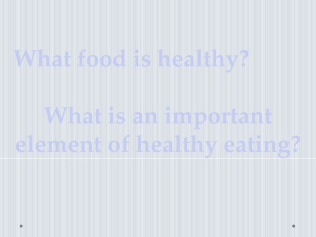 What food is healthy?   What is an important element of healthy eating?