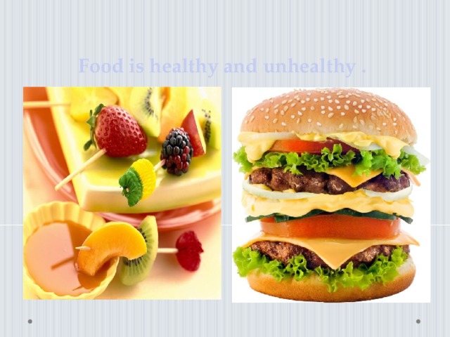 Food is healthy and unhealthy .