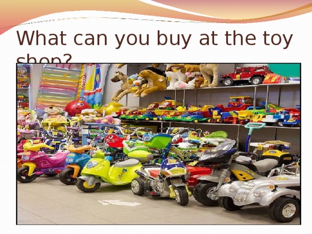 What can you buy at the toy shop?