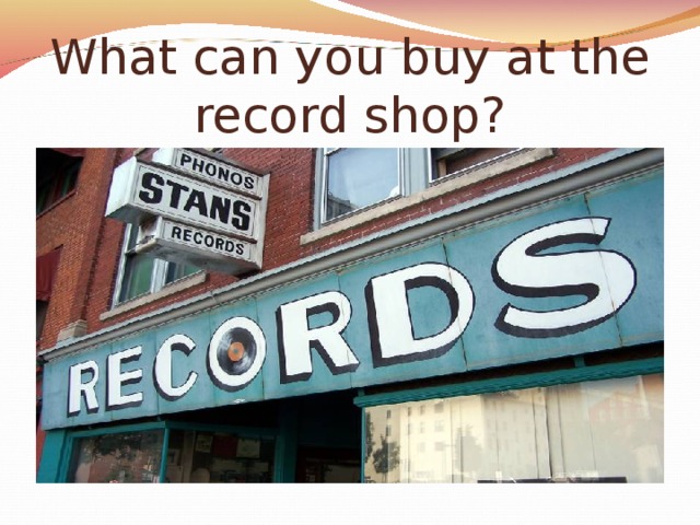 What can you buy at the record shop?