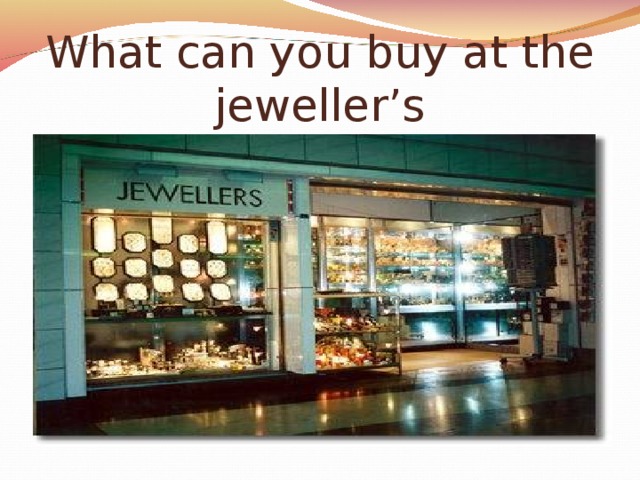 What can you buy at the jeweller’s