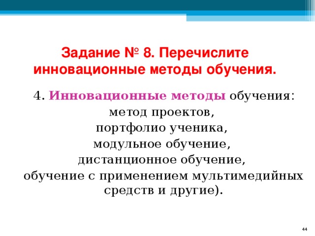 Задание № 8. Перечислите инновационные методы обучения. 4. Инновационные методы обучения : метод проектов, портфолио ученика, модульное обучение, дистанционное обучение, обучение с применением мультимедийных средств и другие).