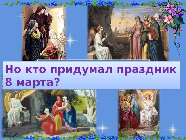 Тема проекта:  День святых жен-мироносиц  Но кто придумал праздник 8 марта?