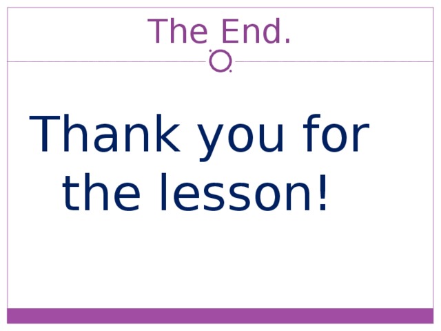 The End.  Thank you for  the lesson!