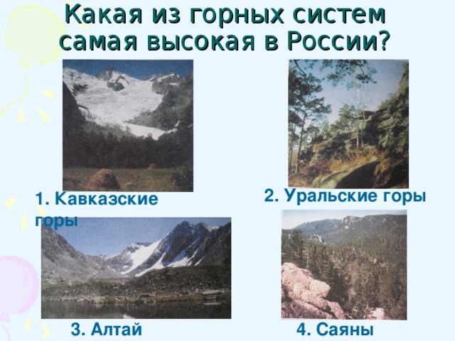 Какая из горных систем самая высокая в России? 2. Уральские горы 1. Кавказские горы 3. Алтай 4. Саяны