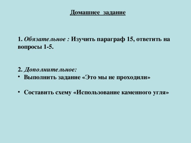 Домашнее задание   1. Обязательное : Изучить параграф 15, ответить на вопросы 1-5.   2. Дополнительное:  Выполнить задание «Это мы не проходили»