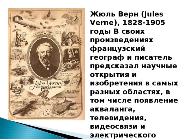 Жюль Верн (Jules Verne), 1828-1905 годы В своих произведениях французский географ и писатель предсказал научные открытия и изобретения в самых разных областях, в том числе появление акваланга, телевидения, видеосвязи и электрического стула.