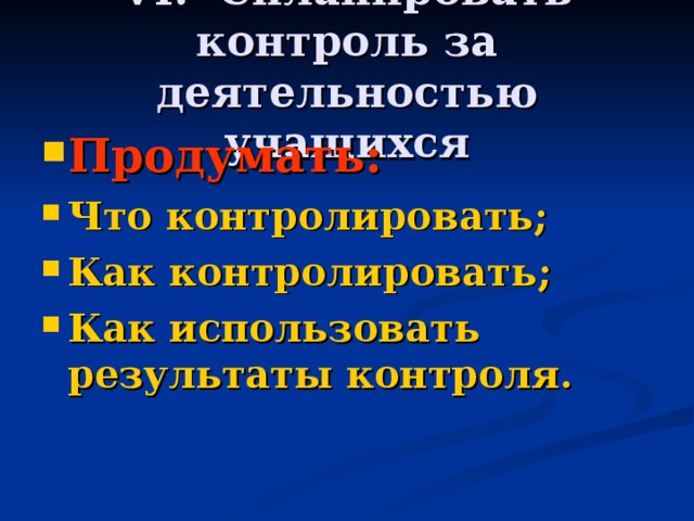 VI. Спланировать контроль за деятельностью учащихся