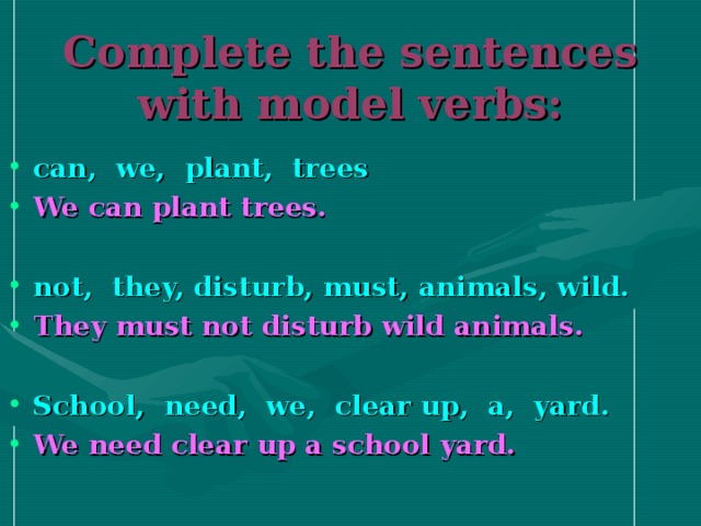 Complete the sentences with model verbs: can, we, plant, trees We can plant trees.