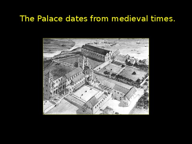 The Palace dates from medieval times.