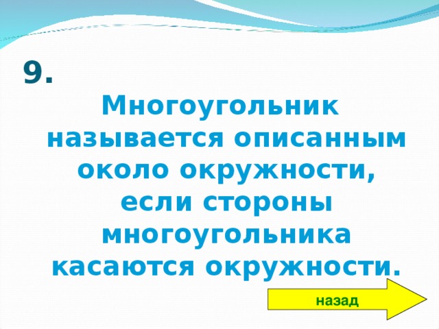 9. Многоугольник называется описанным около окружности, если стороны многоугольника касаются окружности. назад