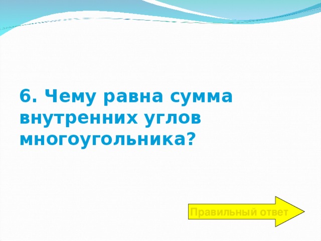 6. Чему равна сумма внутренних углов многоугольника? Правильный ответ