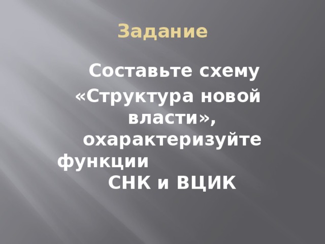 Задание  Составьте схему  «Структура новой власти», охарактеризуйте функции СНК и ВЦИК