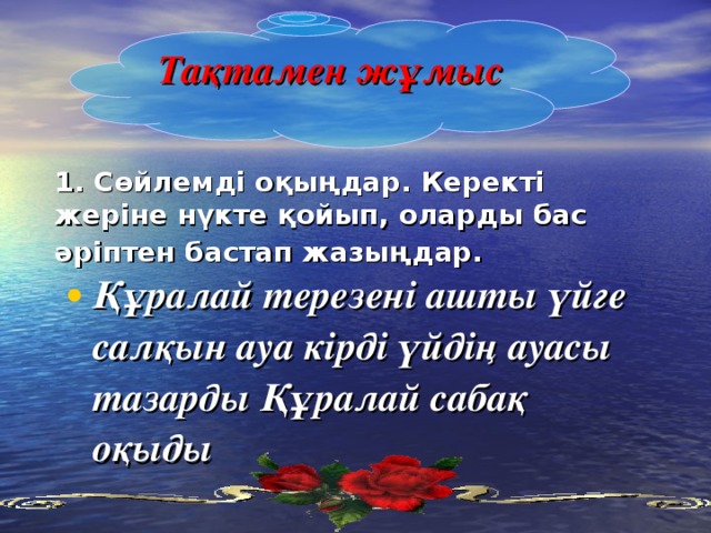 Тақтамен жұмыс 1. Сөйлемді оқыңдар. Керекті жеріне нүкте қойып, оларды бас әріптен бастап жазыңдар.