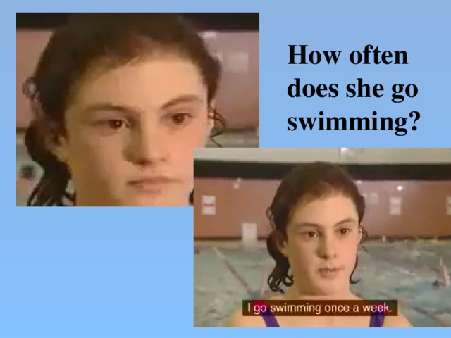 How often does she go swimming?