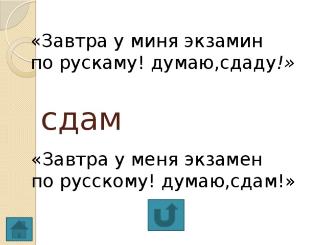 «Завтра у миня экзамин по рускаму! думаю,сдаду !» сдам «Завтра у меня экзамен по русскому! думаю,сдам!»