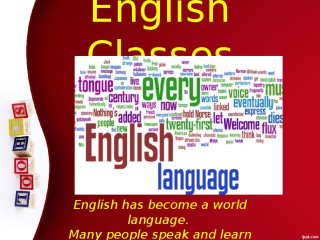 English Classes English has become a world  language. Many people speak and learn English.