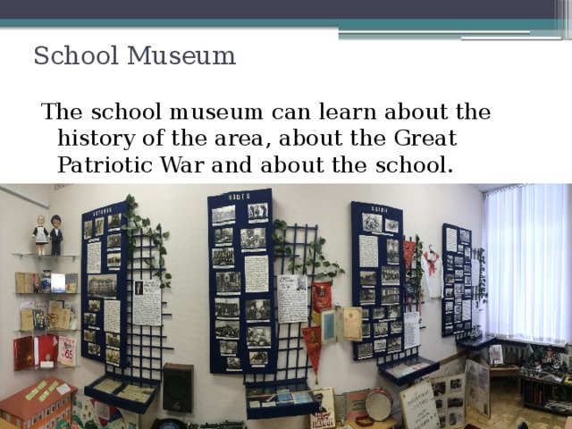 School Museum   The school museum can learn about the history of the area, about the Great Patriotic War and about the school.