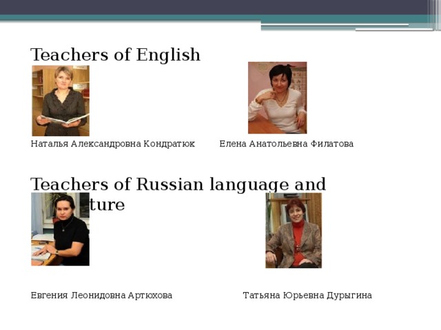 Teachers of English Наталья Александровна Кондратюк   Елена Анатольевна Филатова Teachers of Russian language and literature Евгения Леонидовна Артюхова    Татьяна Юрьевна Дурыгина