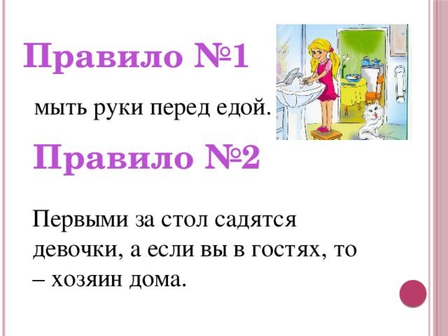 Правило №1 мыть руки перед едой. Правило №2  Первыми за стол садятся девочки, а если вы в гостях, то – хозяин дома.