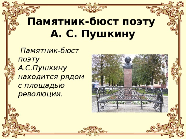Памятник-бюст поэту  А. С. Пушкину  Памятник-бюст поэту А.С.Пушкину находится рядом с площадью революции.