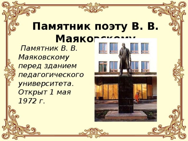 Памятник поэту В. В. Маяковскому  Памятник В. В. Маяковскому перед зданием педагогического университета. Открыт 1 мая 1972 г.