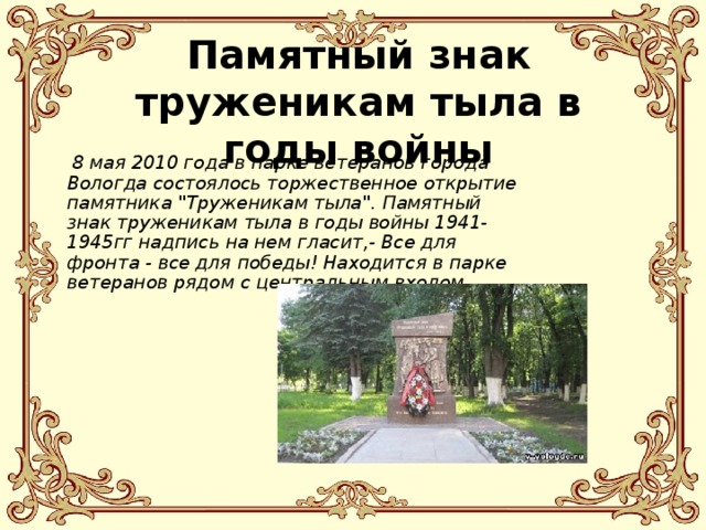 Памятный знак труженикам тыла в годы войны  8 мая 2010 года в парке ветеранов города Вологда состоялось торжественное открытие памятника 