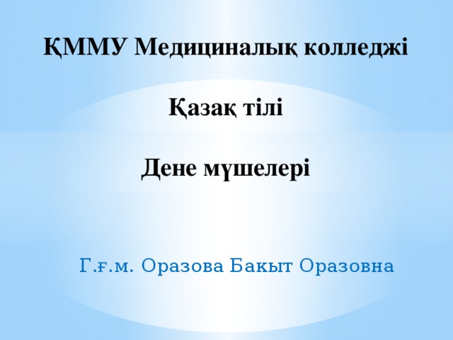 ҚММУ Медициналық колледжі   Қазақ тілі   Дене мүшелері Г.ғ.м. Оразова Бакыт Оразовна