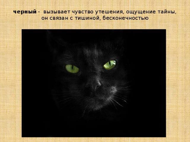 черный - вызывает чувство утешения, ощущение тайны, он связан с тишиной, бесконечностью