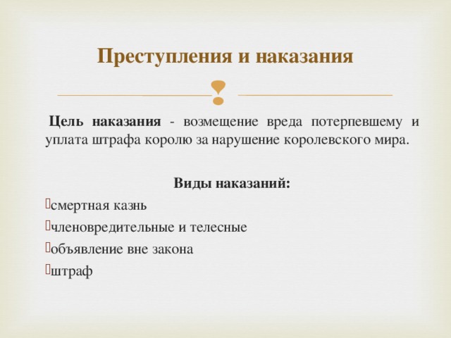 Преступления и наказания   Цель наказания - возмещение вреда потерпевшему и уплата штрафа королю за нарушение королевского мира.   Виды наказаний: