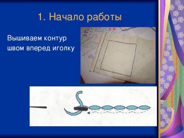 1. Начало работы Вышиваем контур швом вперед иголку Важно точно просчитать количество клеточек