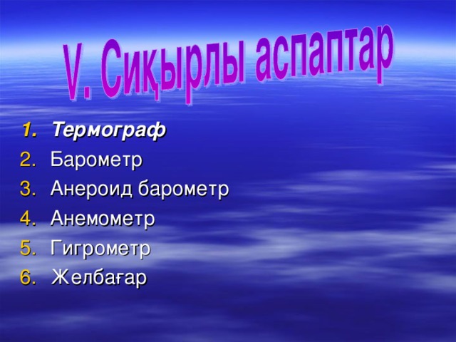 Термограф  Барометр  Анероид барометр Анемометр  Гигрометр  Желбағар