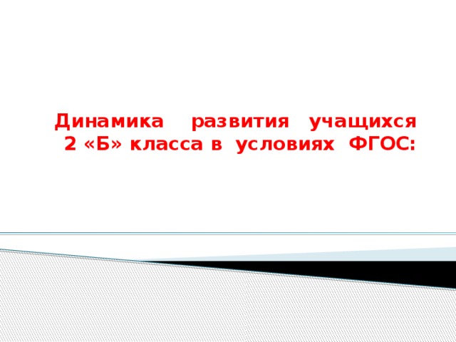 Динамика развития учащихся  2 «Б» класса в условиях ФГОС: